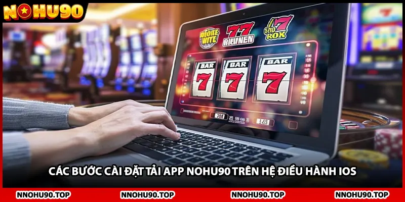 Các bước cài đặt tải app NOHU90 trên hệ điều hành iOS