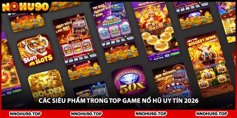Các siêu phẩm trong top game nổ hũ uy tín 2026