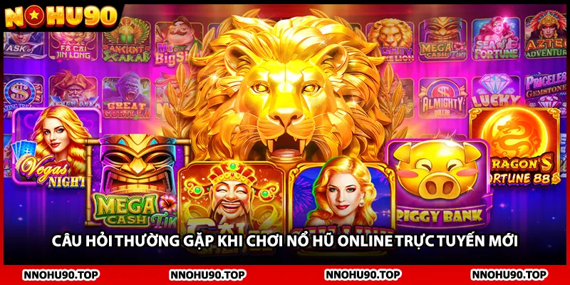 Câu hỏi thường gặp khi chơi nổ hũ online trực tuyến mới