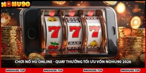Chơi Nổ Hũ Online - Quay Thưởng Tối Ưu Vốn NOHU90 2026
