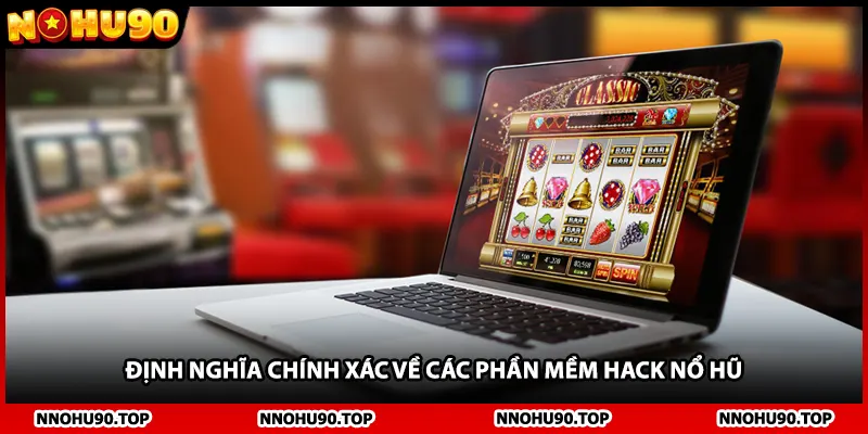 Định nghĩa chính xác về các phần mềm hack nổ hũ