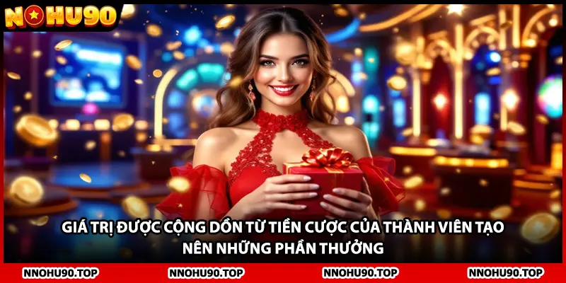 Giá trị được cộng dồn từ tiền cược của thành viên tạo nên những phần thưởng