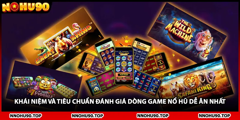 Khái niệm và tiêu chuẩn đánh giá dòng game nổ hũ dễ ăn nhất