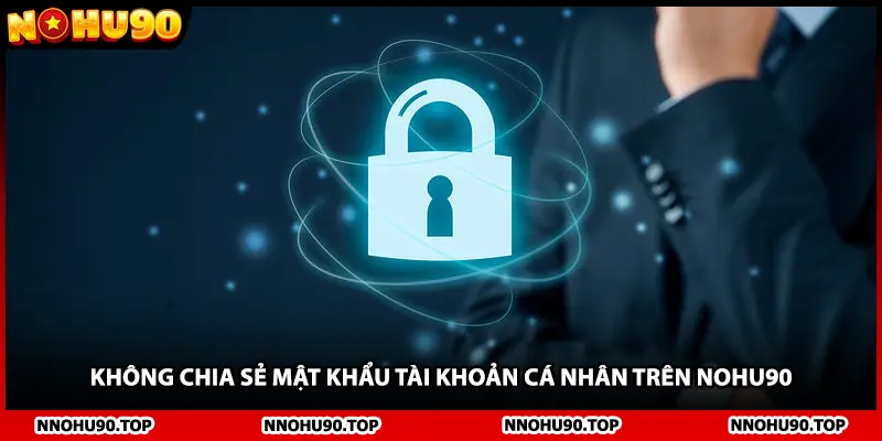 Không chia sẻ mật khẩu tài khoản cá nhân trên NOHU90