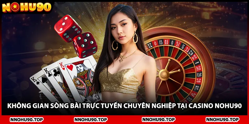 Không gian sòng bài trực tuyến chuyên nghiệp tại casino NOHU90