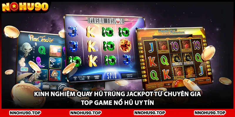 Kinh nghiệm quay hũ trúng Jackpot từ chuyên gia top game nổ hũ uy tín