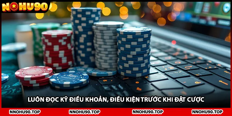 Luôn đọc kỹ điều khoản, điều kiện trước khi đặt cược