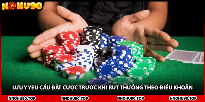 Lưu ý yêu cầu đặt cược trước khi rút thưởng theo Điều khoản