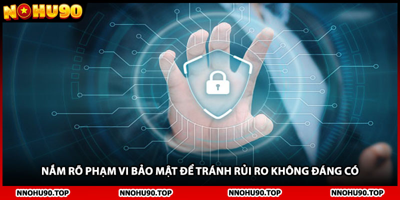 Nắm rõ phạm vi bảo mật để tránh rủi ro không đáng có