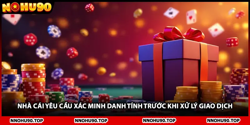 Nhà cái yêu cầu xác minh danh tính trước khi xử lý giao dịch