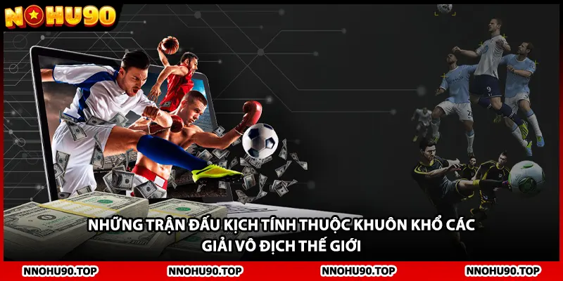 Những trận đấu kịch tính thuộc khuôn khổ các giải vô địch thế giới