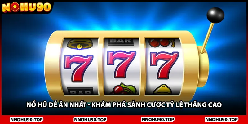 Nổ Hũ Dễ Ăn Nhất - Khám Phá Sảnh Cược Tỷ Lệ Thắng Cao