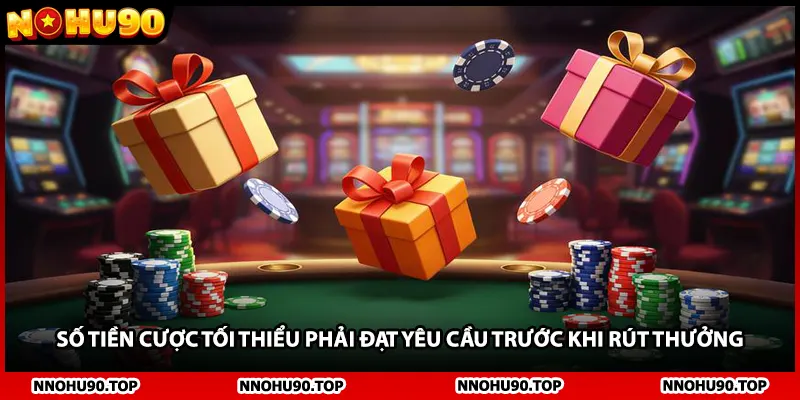 Số tiền cược tối thiểu phải đạt yêu cầu trước khi rút thưởng